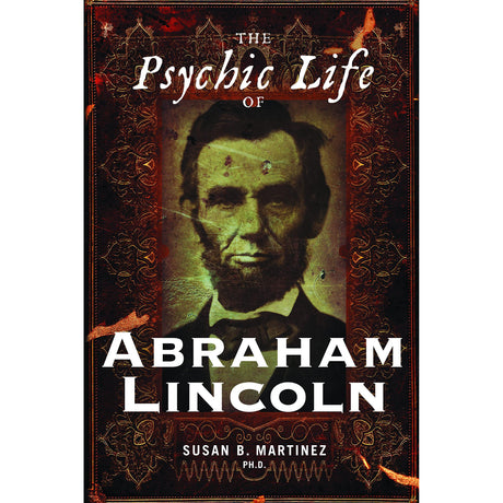 The Psychic Life of Abraham Lincoln by Susan B. Martinez - Magick Magick.com