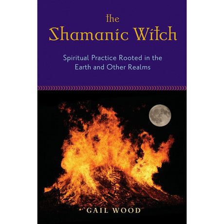 The Shamanic Witch by Gail Wood - Magick Magick.com