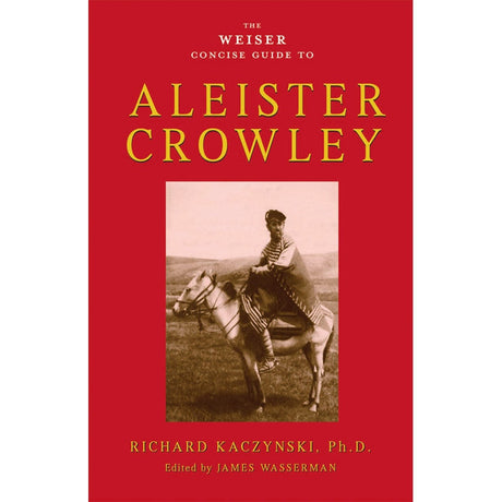 The Weiser Concise Guide to Aleister Crowley by Richard Kaczynski, Ph.D., James Wasserman - Magick Magick.com