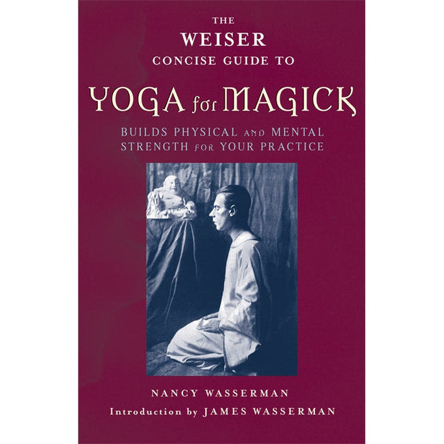 The Weiser Concise Guide to Yoga for Magick by Nancy Wasserman - Magick Magick.com