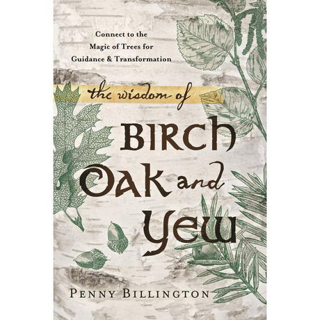 The Wisdom of Birch, Oak, and Yew by Penny Billington - Magick Magick.com