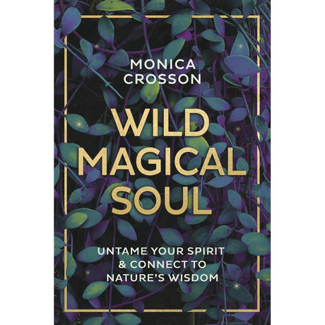 Wild Magical Soul by Monica Crosson - Magick Magick.com