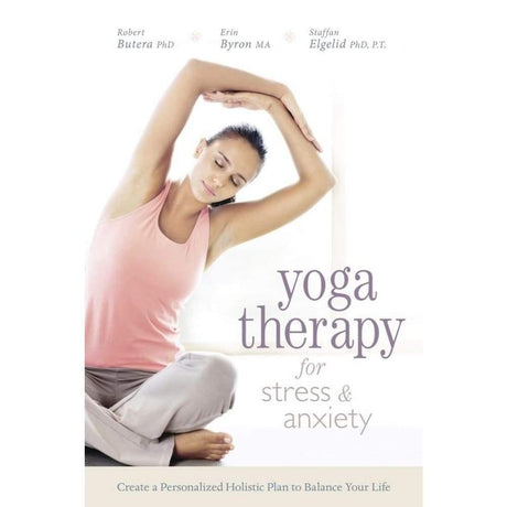 Yoga Therapy for Stress and Anxiety by Robert Butera PhD, Erin Byron MA, Staffan Elgelid PhD - Magick Magick.com